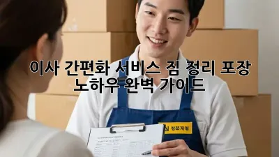 이사 간편화 서비스: 짐 정리, 포장 노하우 완벽 가이드